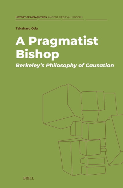 History of Metaphysics: Ancient, Medieva A Pragmatist Bishop: Berkeley's Philosophy of Causation, Book 11, (Hardcover)