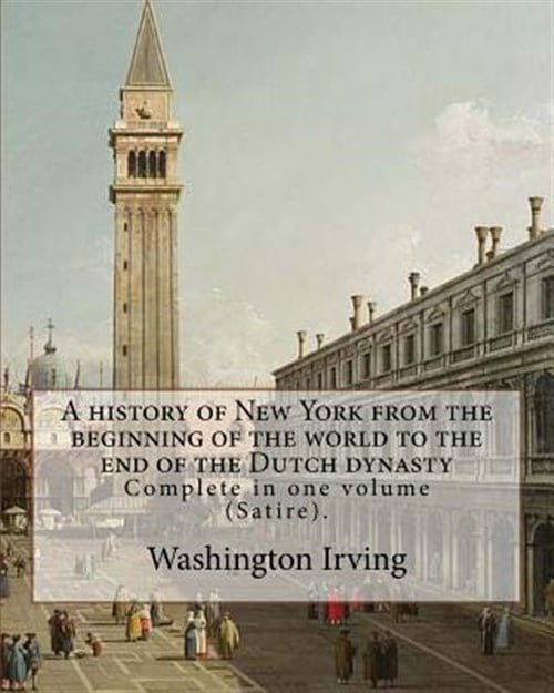 A history of New York from the beginning of the world to the end of the Dutch dynasty. By: (Paperback) by Diedrich Knickerbocker, Washington Irving