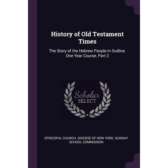 History of Old Testament Times : The Story of the Hebrew People in Outline. One Year Course, Part 2 (Paperback)