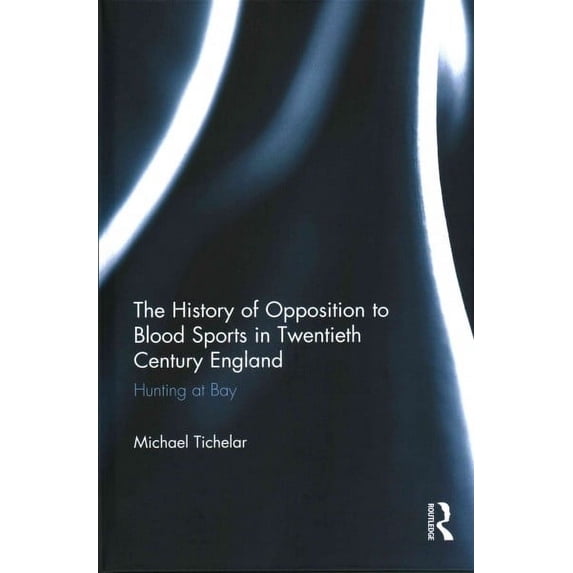 History of Opposition to Blood Sports in Twentieth Century England : Hunting at Bay