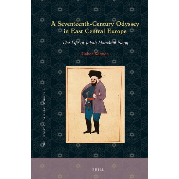 History of Oriental Studies A Seventeenth-Century Odyssey in East Central Europe: The Life of Jakab Harsányi Nagy, Book 2, (Hardcover)