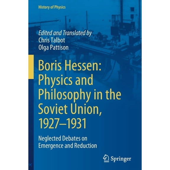 History of Physics Boris Hessen: Physics and Philosophy in the Soviet Union, 1927-1931: Neglected Debates on Emergence and Reduction, (Paperback)