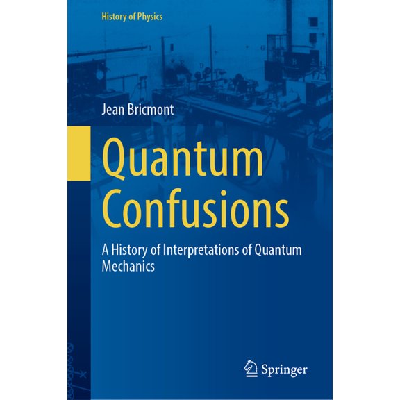 History of Physics Quantum Confusions: A History of Interpretations of Quantum Mechanics, (Hardcover)