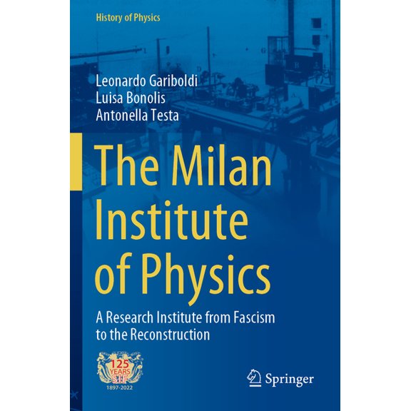 History of Physics The Milan Institute of Physics: A Research Institute from Fascism to the Reconstruction, (Paperback)