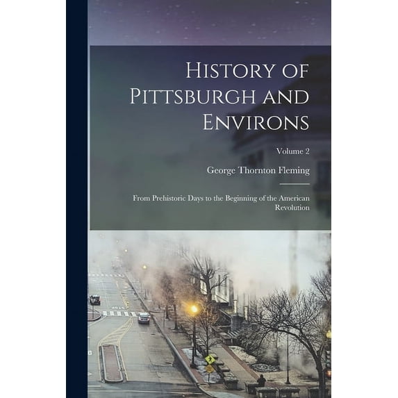 History of Pittsburgh and Environs : From Prehistoric Days to the Beginning of the American Revolution; Volume 2 (Paperback)