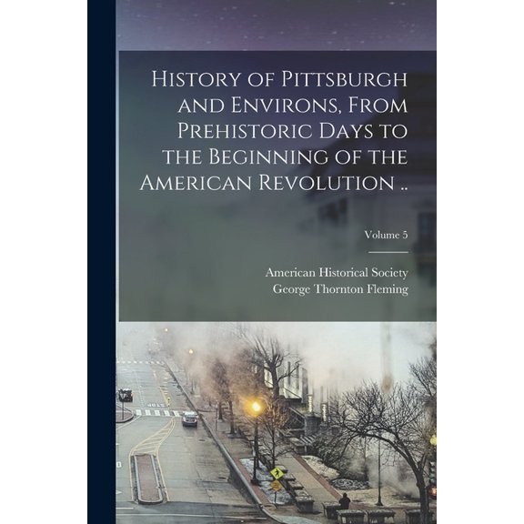 History of Pittsburgh and Environs, From Prehistoric Days to the Beginning of the American Revolution ..; Volume 5, (Paperback)