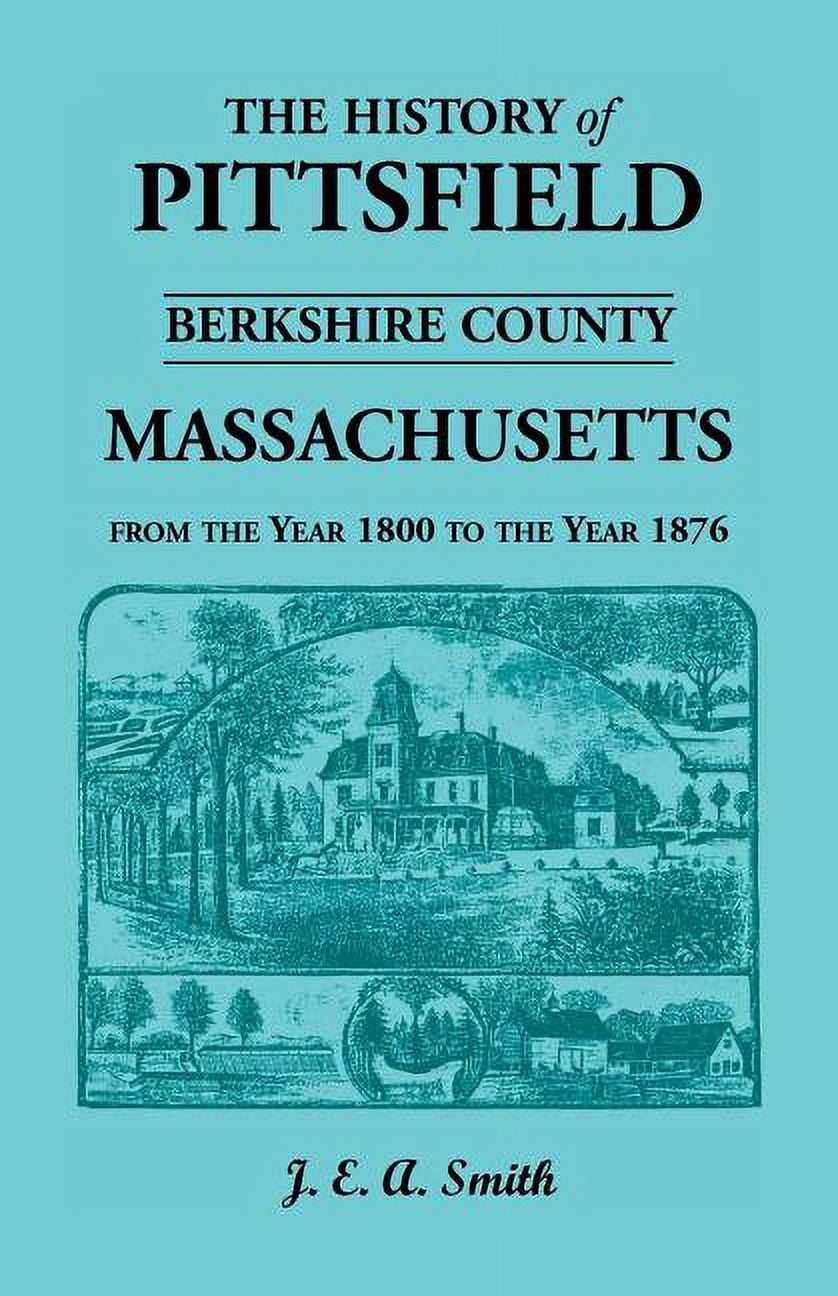 History of Pittsfield, Berkshire County, Massachusetts, from the Year ...