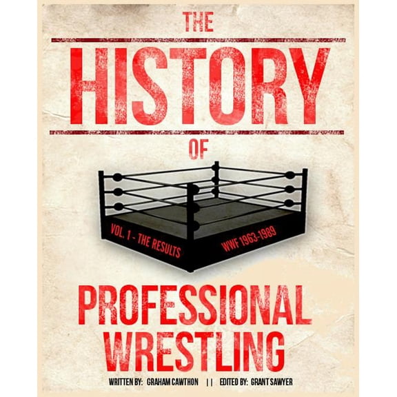 The History Of Professional Wrestling Vol. 1: WWF 1963-1989 (Paperback) by Grant Sawyer, Graham Cawthon