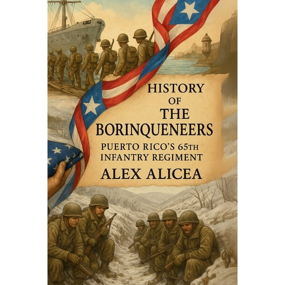 History of Puerto Rico Puerto Rico History: The Borinqueneers: Puerto Rico's 65th Infantry Regiment, Book 7, (Paperback)