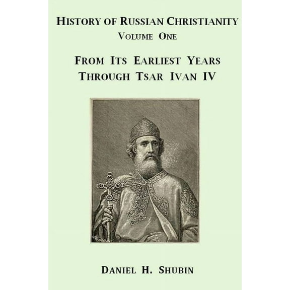 History of Russian Christianity, Volume One, From the Earliest Years through Tsar Ivan IV, (Paperback)