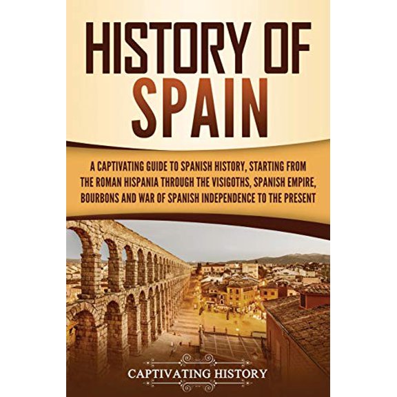 Pre-Owned History of Spain: A Captivating Guide to Spanish History, Starting from Roman Hispania through the Visigoths, the Spanish Empire, the Bourbons, and th (Paperback) 1637160712 9781637160718