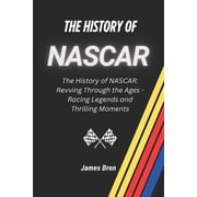 History of Sports The History of NASCAR The History of NASCAR Revving Through the Ages - Racing Legends and Thrilling Moments, Paperback