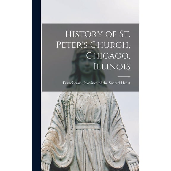 History of St. Peter's Church, Chicago, Illinois, (Hardcover)