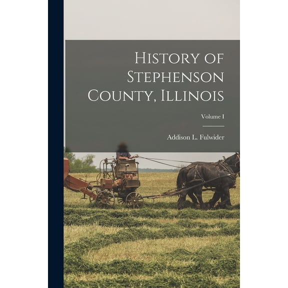 History of Stephenson County, Illinois; Volume I, (Paperback)