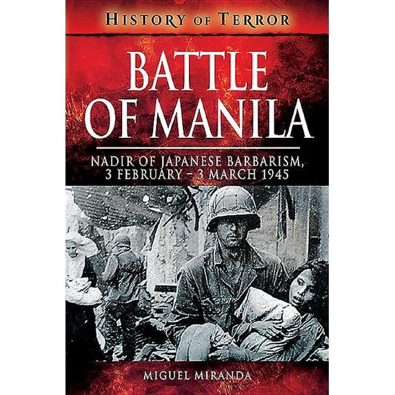 History of Terror: Battle of Manila: Nadir of Japanese Barbarism, 3 February - 3 March 1945 (Paperback)