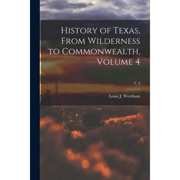 History of Texas, From Wilderness to Commonwealth, Volume 4; v. 4 (Paperback)