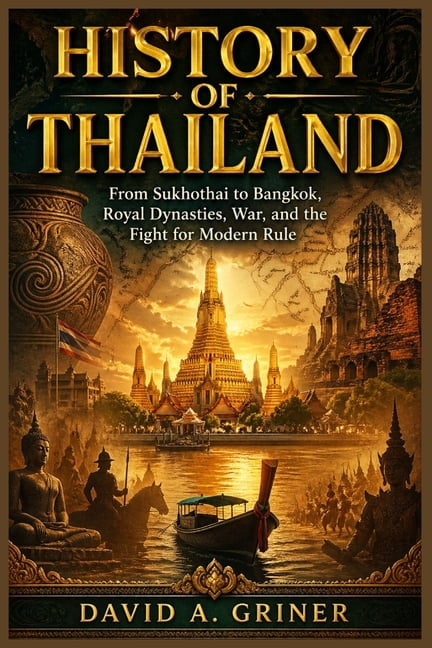 History of Thailand: From Sukhothai to Bangkok, Royal Dynasties, War, and the Fight for Modern Rule, (Paperback)