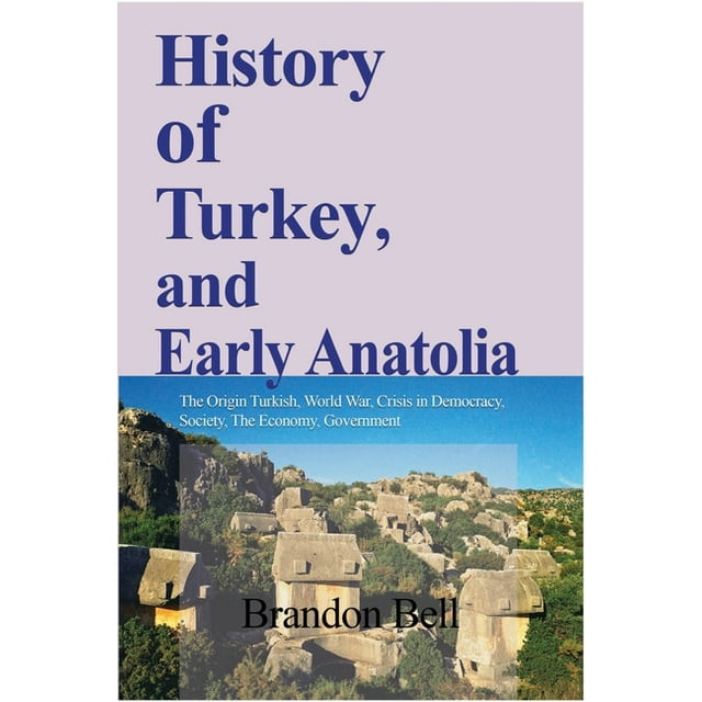 History of Turkey, and Early Anatolia: The Origin Turkish, World War, Crisis in Democracy, Society, The Economy, (Paperback)