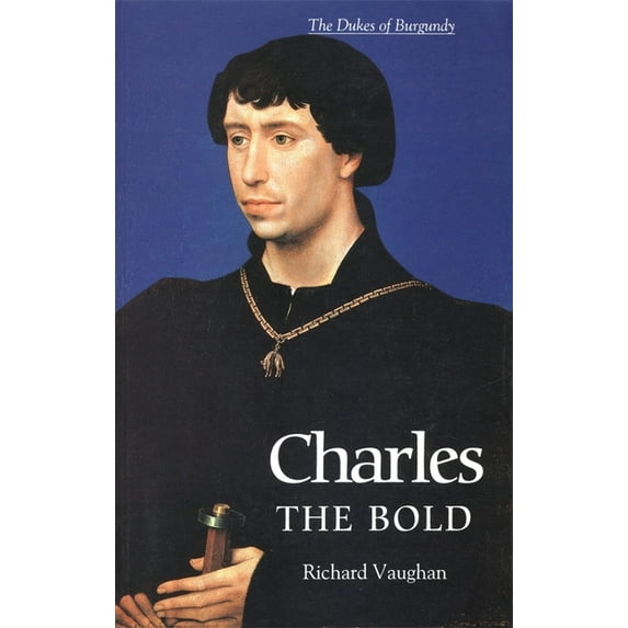 History of Valois Burgundy Charles the Bold: The Last Valois Duke of Burgundy, (Paperback)