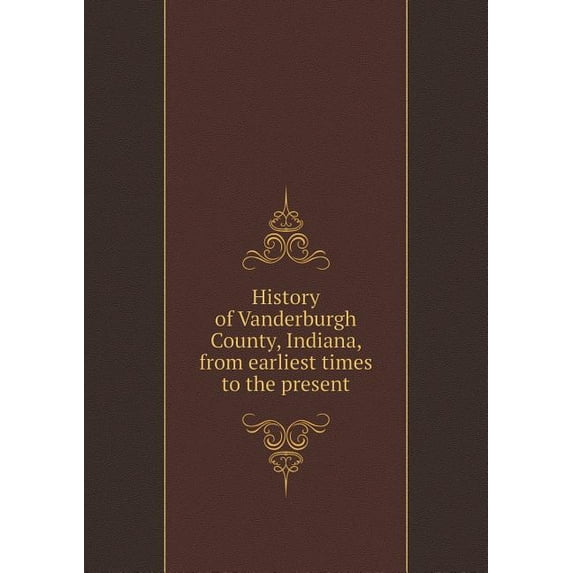 History of Vanderburgh County, Indiana, from earliest times to the present (Paperback)