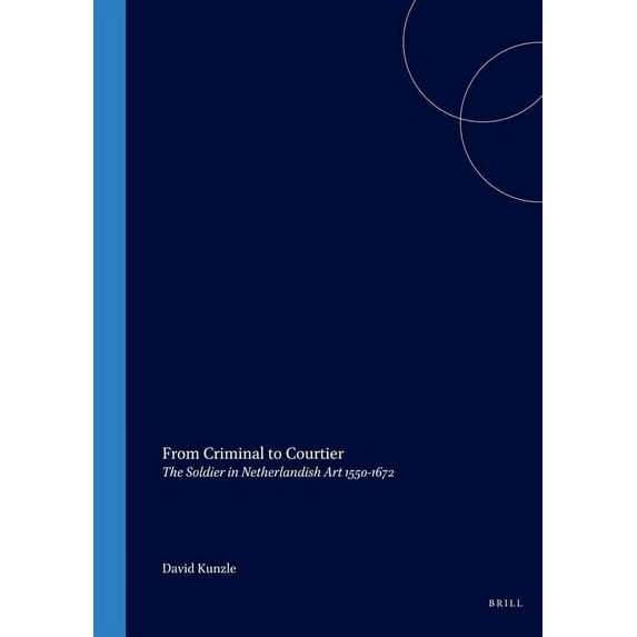 History of Warfare From Criminal to Courtier: The Soldier in Netherlandish Art 1550-1672, Book 10, (Hardcover)