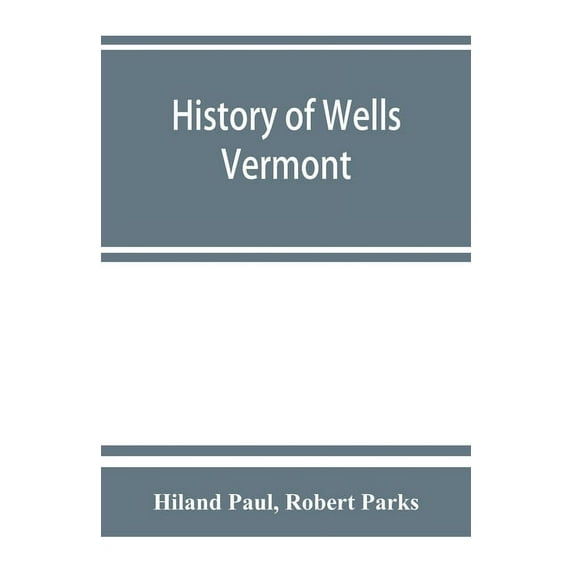 History of Wells, Vermont, for the first century after its settlement, (Paperback)
