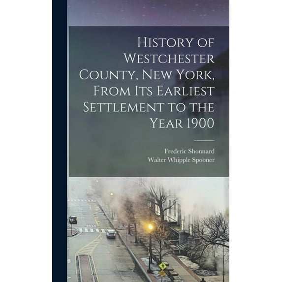 History of Westchester County, New York, From its Earliest Settlement to the Year 1900, (Hardcover)