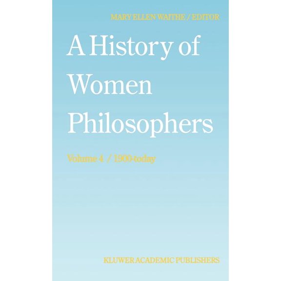 History of Women Philosophers A History of Women Philosophers: Contemporary Women Philosophers, 1900-Today, Book 4, (Hardcover)