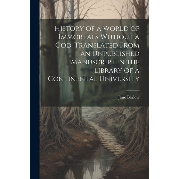 History of a World of Immortals Without a god. Translated From an Unpublished Manuscript in the Library of a Continental University (Paperback)