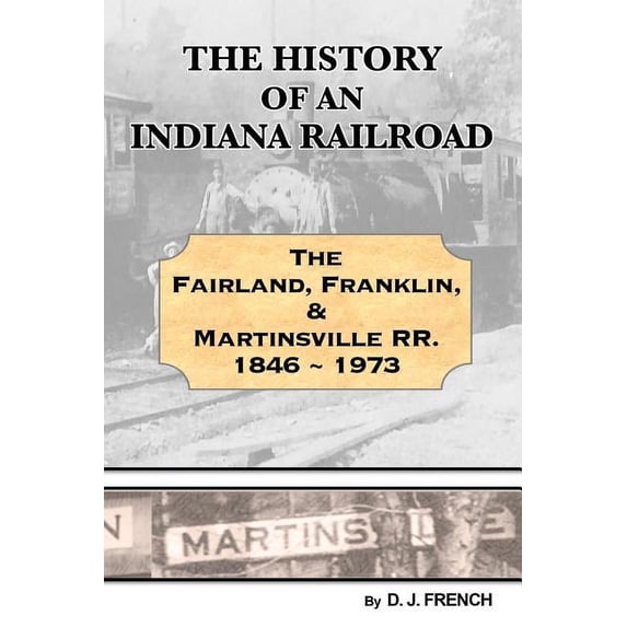 History of an Indiana Railroad: Fairland, Franklin, & Martinsville Railway 1846 - 1973 (Paperback)