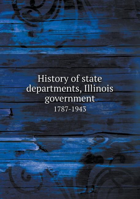 History of state departments, Illinois government 1787-1943 (Paperback)