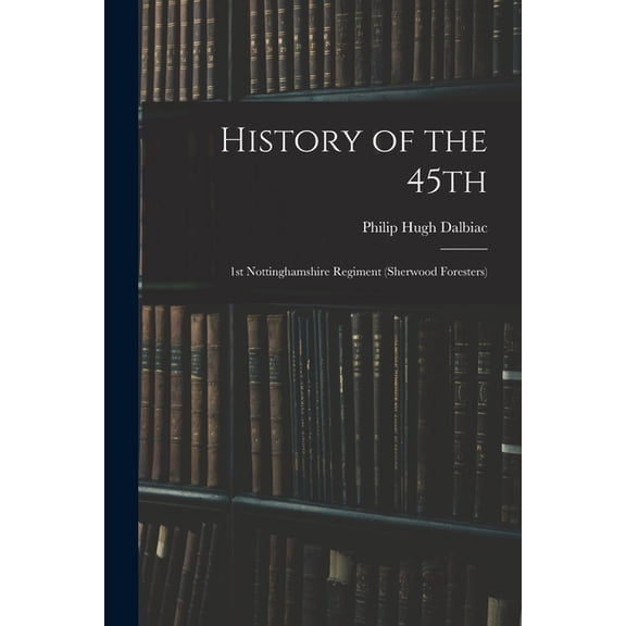 History of the 45th: 1st Nottinghamshire Regiment (Sherwood Foresters)