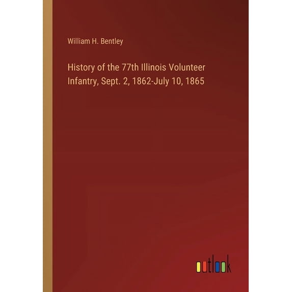 History of the 77th Illinois Volunteer Infantry, Sept. 2, 1862-July 10, 1865, (Paperback)