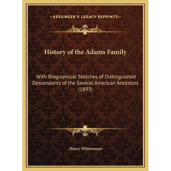 History of the Adams Family : With Biographical Sketches of Distinguished Descendants of the Several American Ancestors (1893) (Hardcover)