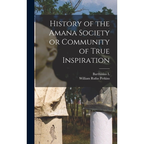 History of the Amana Society or Community of True Inspiration, (Hardcover)
