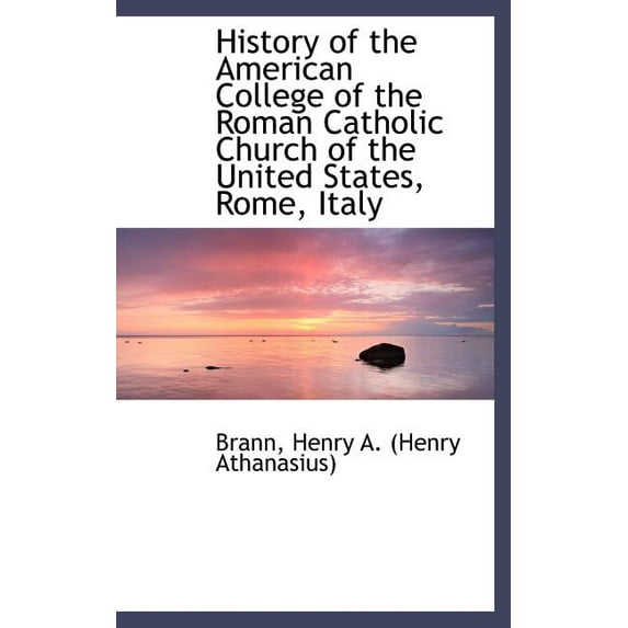 History of the American College of the Roman Catholic Church of the United States, Rome, Italy (Hardcover)