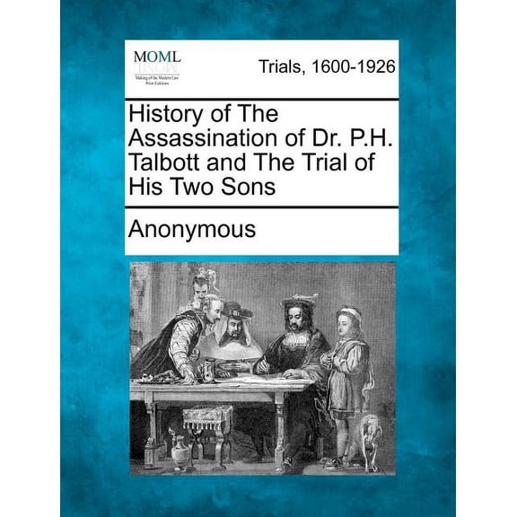 History of the Assassination of Dr. P.H. Talbott and the Trial of His Two Sons (Paperback)