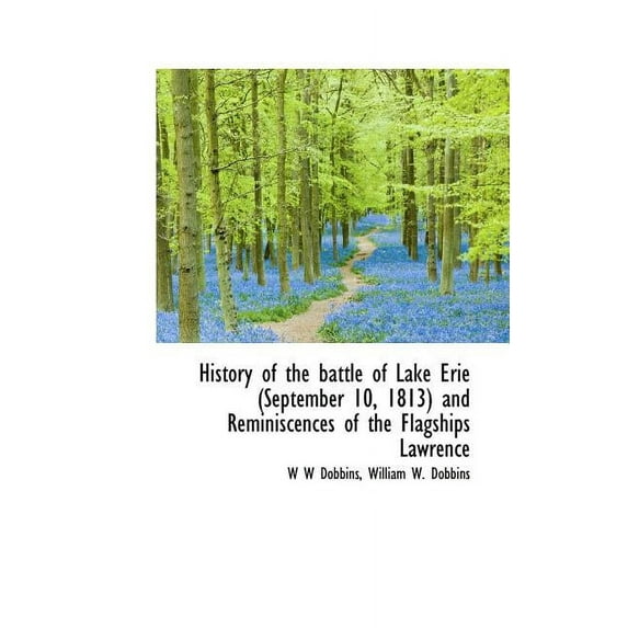 History of the Battle of Lake Erie (September 10, 1813) and Reminiscences of the Flagships Lawrence (Paperback)