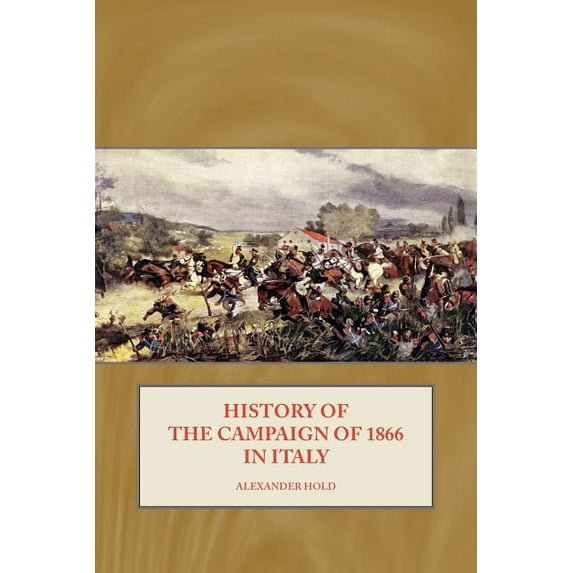History of the Campaign of 1866 in Italy (Paperback) by Alexander Hold