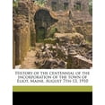 History of the Centennial of the Incorporation of the Town of Eliot