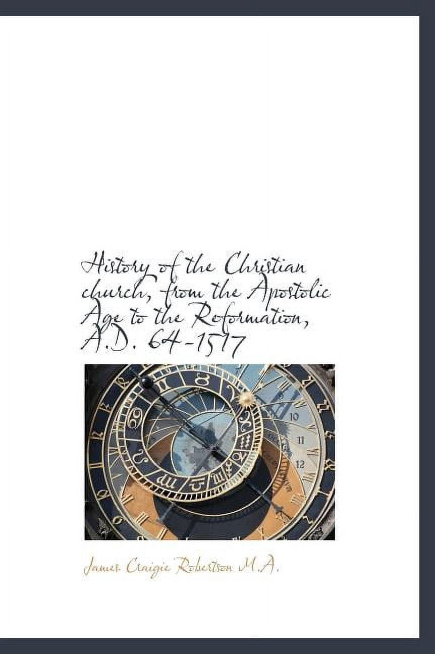 History of the Christian Church, from the Apostolic Age to the Reformation, A.D. 64-1517 (Hardcover)