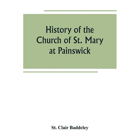 History of the Church of St. Mary at Painswick, (Paperback)