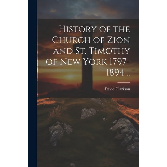 History of the Church of Zion and St. Timothy of New York 1797-1894 .. (Paperback)