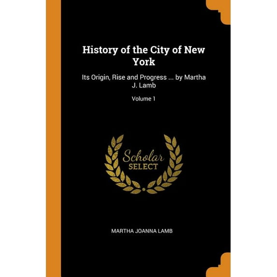 History of the City of New York : Its Origin, Rise and Progress ... by Martha J. Lamb; Volume 1 (Paperback)