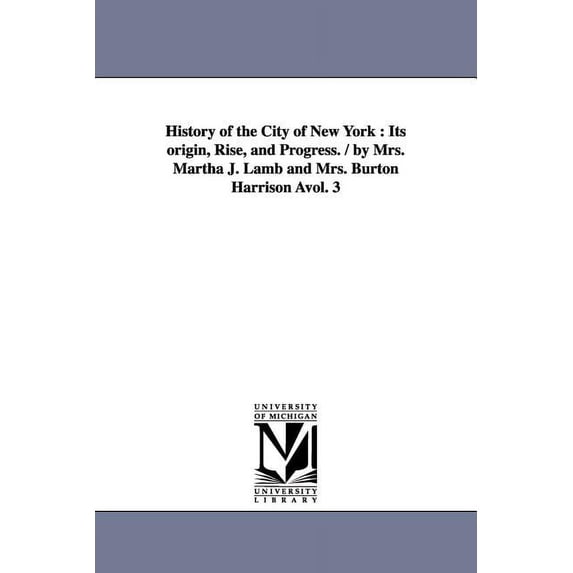 History of the City of New York: Its origin, Rise, and Progress. / by Mrs. Martha J. Lamb and Mrs. Burton Harrison Ãvol., (Paperback)