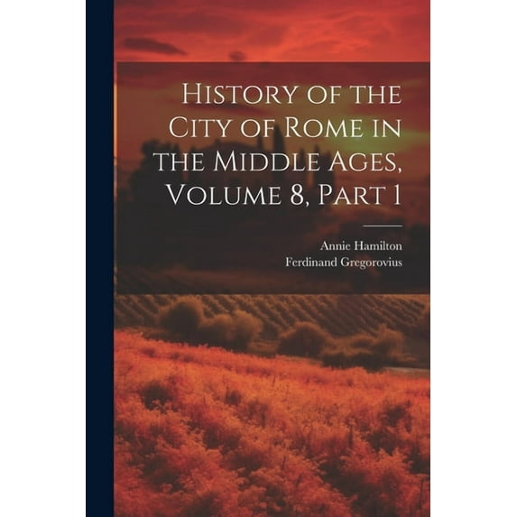 History of the City of Rome in the Middle Ages, Volume 8, part 1 (Paperback)