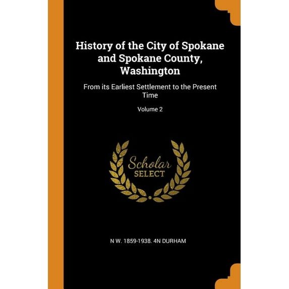History of the City of Spokane and Spokane County, Washington : From its Earliest Settlement to the Present Time; Volume 2 (Paperback)