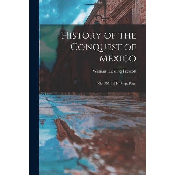History of the Conquest of Mexico: (Xiv, 305, [1] H. Map. Pleg.), (Paperback)