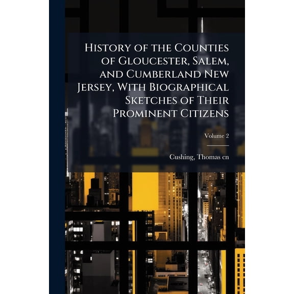 History of the Counties of Gloucester, Salem, and Cumberland New Jersey, With Biographical Sketches of Their Prominent C, (Paperback)