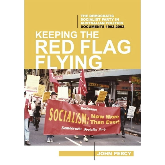 History of the DSP Keeping the Red Flag Flying: The Democratic Socialist Party in Australian Politics: Documents, 1992-2002, Book 3, (Paperback)